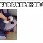 What is Bonnie afraid of? template