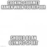 panda eating ramen | COOKING GOURMET RAMEN WHEN YOU'RE POOR; SHOULD BE AN OLYMPIC SPORT | image tagged in panda eating ramen | made w/ Imgflip meme maker