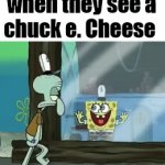 Random meme | FNAF fans when they see a chuck e. Cheese | image tagged in gifs,spongebob | made w/ Imgflip video-to-gif maker