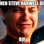 Tobey Maguire crying | WHEN STEVE HARWELL DIES; RIP | image tagged in tobey maguire crying,memes,tobey maguire,smash mouth | made w/ Imgflip meme maker
