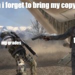 cod mw2 ghost death meme | when i forget to bring my copybook; teacher; my grades | image tagged in cod mw2 ghost death meme | made w/ Imgflip meme maker