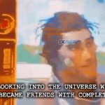 I'm not saying I hate my friends, they just say the most stupid stuff sometimes. Just like me. | ME LOOKING INTO THE UNIVERSE WHERE I NEVER BECAME FRIENDS WITH COMPLETE IDIOTS | image tagged in gifs,friends,memes,spiderman,weird | made w/ Imgflip video-to-gif maker