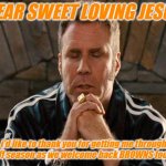 Browns Football is Back | DEAR SWEET LOVING JESUS; i'd like to thank you for getting me through the off season as we welcome back BROWNS football! | image tagged in will ferrell praying | made w/ Imgflip meme maker