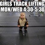 Baby weight lifter | GIRLS TRACK LIFTING 
MON/WED 4:30-5:30 | image tagged in baby weight lifter | made w/ Imgflip meme maker