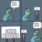zombie brains | I HAVE NO BRAIN | image tagged in zombie brains | made w/ Imgflip meme maker