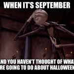 Relatable? | WHEN IT’S SEPTEMBER; AND YOU HAVEN’T THOUGHT OF WHAT YOU’RE GOING TO DO ABOUT HALLOWEEN YET | image tagged in jack skellington facepalm,memes,halloween,october,september,planning | made w/ Imgflip meme maker