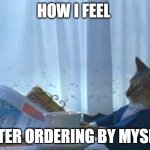 I Should Buy A Boat Cat Meme | HOW I FEEL; AFTER ORDERING BY MYSELF | image tagged in memes,i should buy a boat cat,i,should,buy,a | made w/ Imgflip meme maker