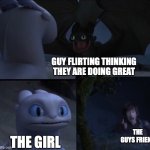 How to train your dragon 3 | GUY FLIRTING THINKING THEY ARE DOING GREAT; THE GUYS FRIEND; THE GIRL | image tagged in how to train your dragon 3 | made w/ Imgflip meme maker