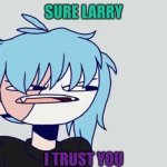 Sally Face | SURE LARRY; I TRUST YOU | image tagged in sally face | made w/ Imgflip meme maker