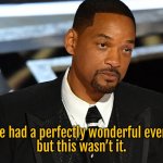 Will Smith | I have had a perfectly wonderful evening,
but this wasn’t it. | image tagged in will smith,oscars,wonderful evening,this was not it,fun | made w/ Imgflip meme maker
