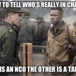 NCOs hearing Officers talk | HOW TO TELL WHO’S REALLY IN CHARGE; ONE IS AN NCO THE OTHER IS A TARGET | image tagged in ncos hearing officers | made w/ Imgflip meme maker