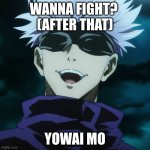 weak | WANNA FIGHT? 
(AFTER THAT); YOWAI MO | image tagged in jujutsu kaisen satoru gojo 2 | made w/ Imgflip meme maker