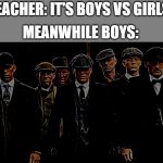 Boys>Girls | TEACHER: IT'S BOYS VS GIRLS! MEANWHILE BOYS: | image tagged in me and the bois sigma version | made w/ Imgflip meme maker
