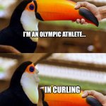 Toucan Beak | I'M AN OLYMPIC ATHLETE... IN CURLING | image tagged in toucan beak,olympics,curly | made w/ Imgflip meme maker