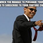 cool obama | WHEN YOU MANAGE TO PERSUADE YOUR FRIEND TO SUBSCRIBE TO YOUR YOUTUBE CHANNEL | image tagged in memes,cool obama,cool,funny,fun,youtube | made w/ Imgflip meme maker