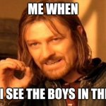 One Does Not Simply | ME WHEN; WHEN I SEE THE BOYS IN THE WILD | image tagged in memes,one does not simply | made w/ Imgflip meme maker