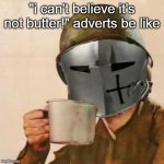 Coffee Crusader | "i can't believe it's not butter!" adverts be like | image tagged in coffee crusader | made w/ Imgflip meme maker