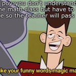 bad meme | pov:you don't understand the math class but have to be nice so the teacher will pass you | image tagged in i like your funny words magic man,lol | made w/ Imgflip meme maker