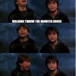 Ron Weasley Panic Meme | WALKING THROW THE HAUNTED HOUSE; FORGETTING THAT YOU TOOK THE BLIND FRIEND | image tagged in ron weasley panic meme | made w/ Imgflip meme maker