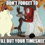 Don't forget Timesheet | DON'T FORGET TO; FILL OUT YOUR TIMESHEET | image tagged in ralph and sam sheepdog meme | made w/ Imgflip meme maker