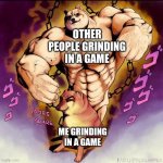 grinding be like | OTHER PEOPLE GRINDING IN A GAME; ME GRINDING IN A GAME | image tagged in big dogo small dogo | made w/ Imgflip meme maker