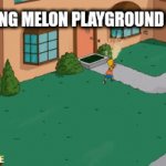 MEME | ME SEEING MELON PLAYGROUND UPDATE | image tagged in gifs,funny | made w/ Imgflip video-to-gif maker