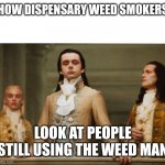 Weed smokers | HOW DISPENSARY WEED SMOKERS; LOOK AT PEOPLE STILL USING THE WEED MAN | image tagged in judgmental volturi | made w/ Imgflip meme maker