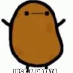 Just a potato.... | JUST  A  POTATO... | image tagged in potato | made w/ Imgflip meme maker