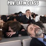 I sleep... -_- who actually likes latin tbh? | POV: LATIN CLASS | image tagged in boring meeting,latin,school,funny,memes,dank memes | made w/ Imgflip meme maker