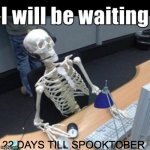 22 days of waiting... | 22 DAYS TILL SPOOKTOBER | image tagged in skelaton waiting | made w/ Imgflip meme maker