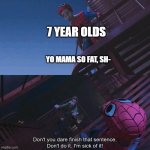 made this at class | 7 YEAR OLDS; YO MAMA SO FAT, SH- | image tagged in don't you dare finish that sentence | made w/ Imgflip meme maker