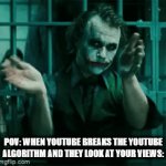 Thanks. Now I have to chase the algorithm to get back to 200 a day. | POV: WHEN YOUTUBE BREAKS THE YOUTUBE ALGORITHM AND THEY LOOK AT YOUR VIEWS: | image tagged in gifs,youtube,youtube algorithm | made w/ Imgflip video-to-gif maker