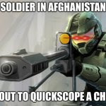 Halo Sniper | SOLDIER IN AFGHANISTAN; ABOUT TO QUICKSCOPE A CHILD | image tagged in halo sniper | made w/ Imgflip meme maker