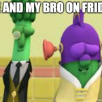 Have a great weekend, guys! | ME AND MY BRO ON FRIDAY | image tagged in larry-boy and alfred vibing | made w/ Imgflip meme maker
