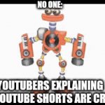 Youtubers be like: | NO ONE:; YOUTUBERS EXPLAINING WHY YOUTUBE SHORTS ARE CRINGE: | image tagged in youtubers | made w/ Imgflip video-to-gif maker