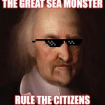 Thomas Hobbes | THE GREAT SEA MONSTER; RULE THE CITIZENS | image tagged in thomas hobbes | made w/ Imgflip meme maker