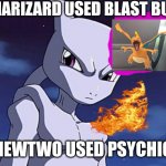 Mewtwo | CHARIZARD USED BLAST BURN; MEWTWO USED PSYCHIC | image tagged in mewtwo | made w/ Imgflip meme maker