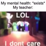 They really don’t. | My mental health: *exists*
My teacher: | image tagged in gifs,school | made w/ Imgflip video-to-gif maker