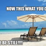 Jroc113 | NOW THIS WHAT YOU CALL; PEACE BE STILL!!!! | image tagged in beach | made w/ Imgflip meme maker