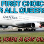 You'll have a gay old time | THE FIRST CHOICE 
FOR ALL QUEERS; YOU'LL HAVE A GAY OLD TIME | image tagged in qantas a380 | made w/ Imgflip meme maker