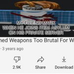 Brutal | MY FRIEND MARK WHEN HE JOINS ITEM ASYLUM ON HIS PRIVATE SERVER | image tagged in banned weapons too brutal for war | made w/ Imgflip meme maker