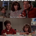 So true bro | ME WHEN I SEE REPOST IN FUN STREAM: | image tagged in hey ive seen this one before,relatable,front page,back to the future | made w/ Imgflip meme maker