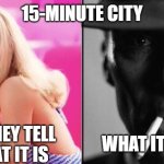 15-Minute City | 15-MINUTE CITY; WHAT THEY TELL US WHAT IT IS; WHAT IT REALLY IS | image tagged in barbie oppenheimer,meme,memes,demotivationals | made w/ Imgflip meme maker