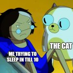 8:30 | THE CAT; ME TRYING TO SLEEP IN TILL 10 | image tagged in me and the cat,cats,cat memes,funny cat memes,funny cats,relatable | made w/ Imgflip meme maker