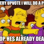 Pls dont do too much upvotes? | FOR EVERY UPVOTE I WILL DO A PUSHUP; STOP, HES ALREADY DEAD? | image tagged in stop stop he's already dead | made w/ Imgflip meme maker
