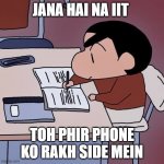 Bhai Padhai Karle | JANA HAI NA IIT; TOH PHIR PHONE KO RAKH SIDE MEIN | image tagged in bhai padhai karle | made w/ Imgflip meme maker