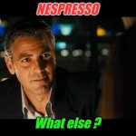 Fun fact : His famous coffee commercials for Nespresso earned him $30 million | NESPRESSO; What else ? | image tagged in coffee,george clooney | made w/ Imgflip meme maker