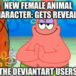 DeviantArt moment | NEW FEMALE ANIMAL CHARACTER: GETS REVEALED; THE DEVIANTART USERS: | image tagged in gifs,dank memes | made w/ Imgflip video-to-gif maker