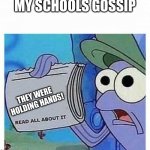 Read all about it | MY SCHOOLS GOSSIP; THEY WERE HOLDING HANDS! | image tagged in read all about it | made w/ Imgflip meme maker