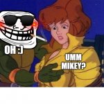 TMNT Cop a feel | UMM MIKEY? OH :) | image tagged in tmnt cop a feel | made w/ Imgflip meme maker